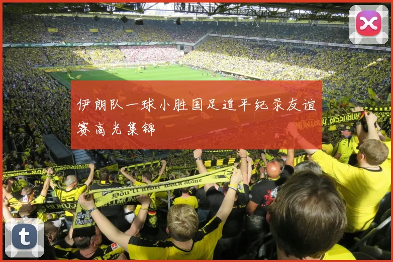 伊朗队一球小胜国足追平纪录友谊赛高光集锦